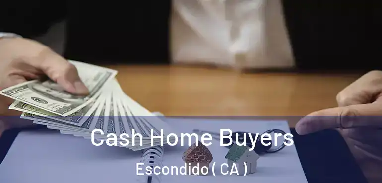  Cash Home Buyers Escondido ( CA )