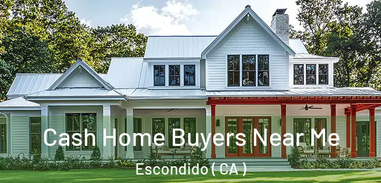  Cash Home Buyers Near Me Escondido ( CA )