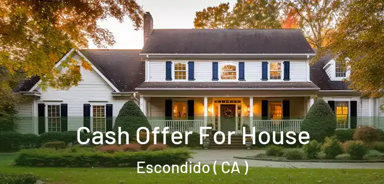  Cash Offer For House Escondido ( CA )