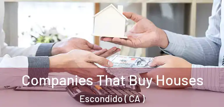 Companies That Buy Houses Escondido ( CA )