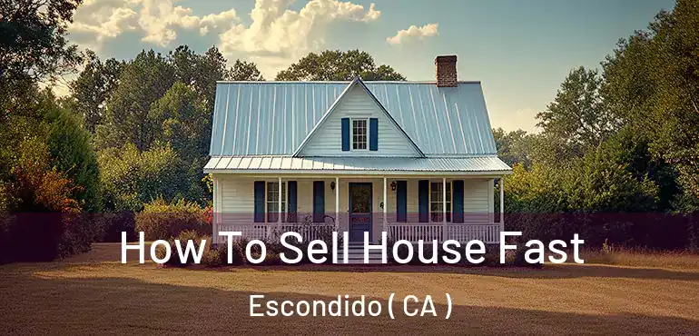  How To Sell House Fast Escondido ( CA )