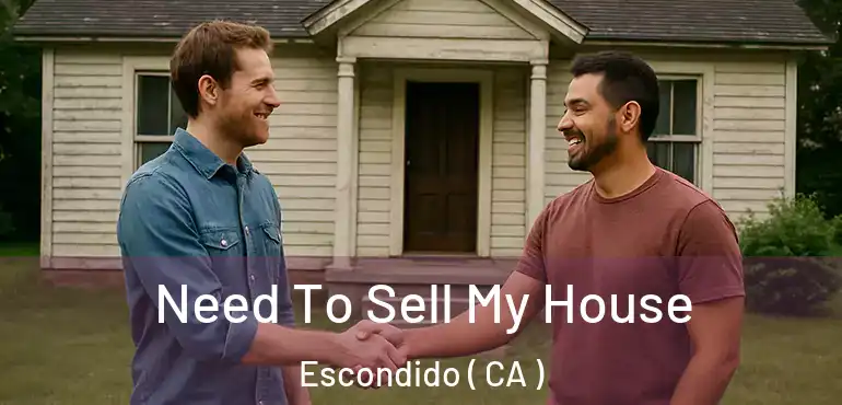  Need To Sell My House Escondido ( CA )