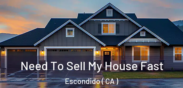  Need To Sell My House Fast Escondido ( CA )