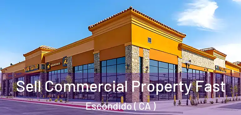  Sell Commercial Property Fast Escondido ( CA )