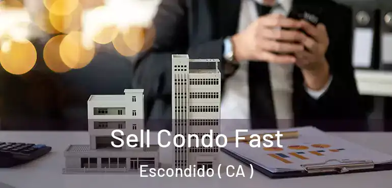  Sell Condo Fast Escondido ( CA )