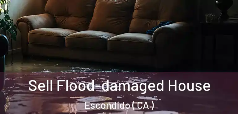  Sell Flood-damaged House Escondido ( CA )