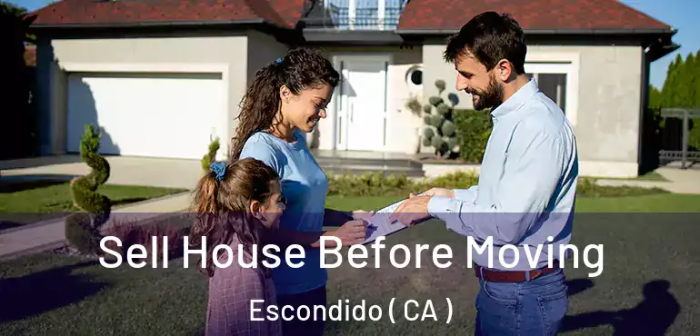  Sell House Before Moving Escondido ( CA )