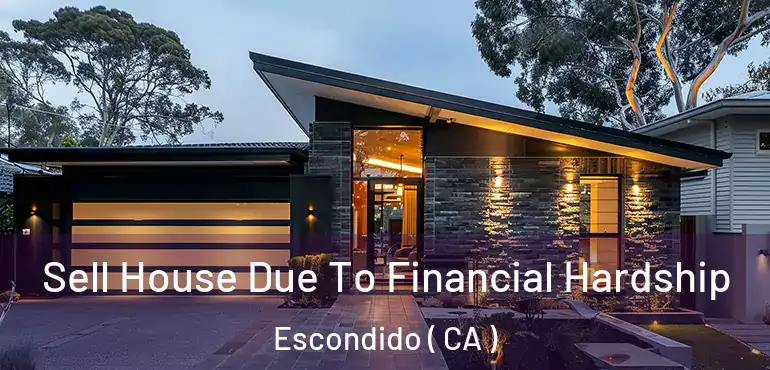  Sell House Due To Financial Hardship Escondido ( CA )