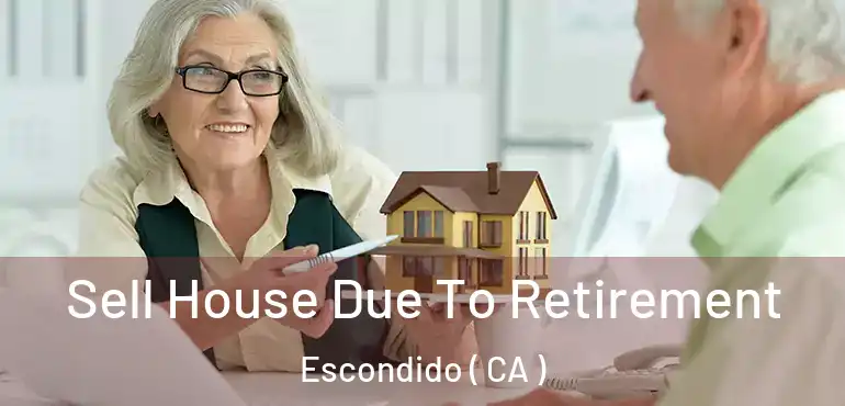  Sell House Due To Retirement Escondido ( CA )