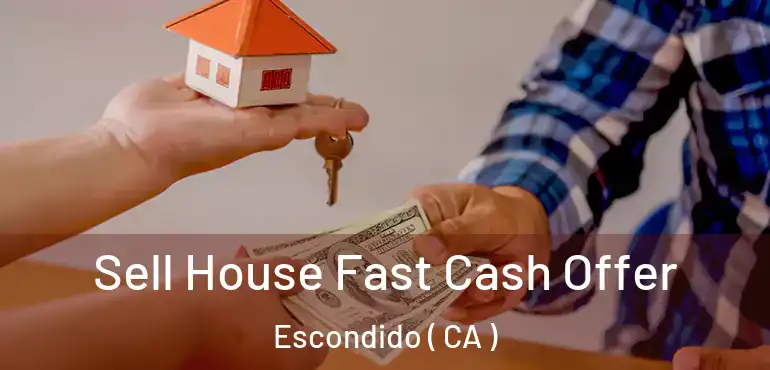  Sell House Fast Cash Offer Escondido ( CA )