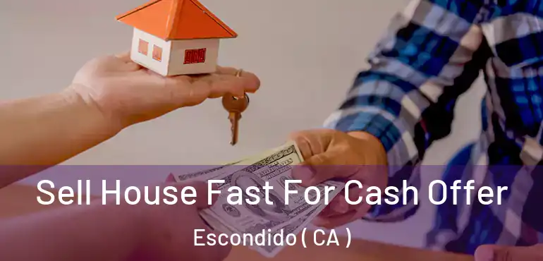  Sell House Fast For Cash Offer Escondido ( CA )