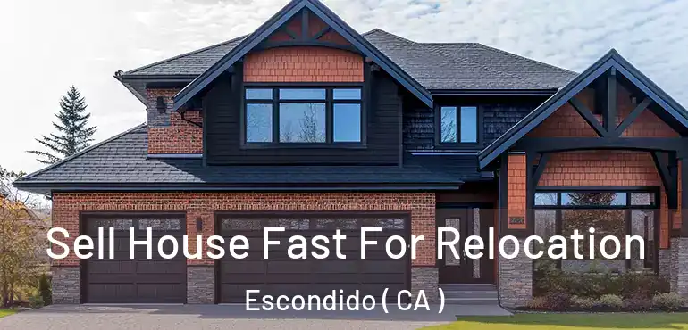  Sell House Fast For Relocation Escondido ( CA )