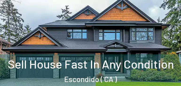  Sell House Fast In Any Condition Escondido ( CA )
