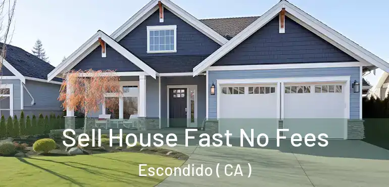  Sell House Fast No Fees Escondido ( CA )