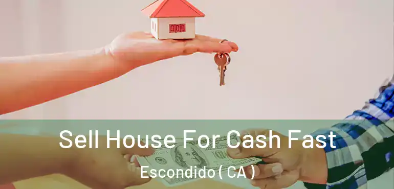  Sell House For Cash Fast Escondido ( CA )