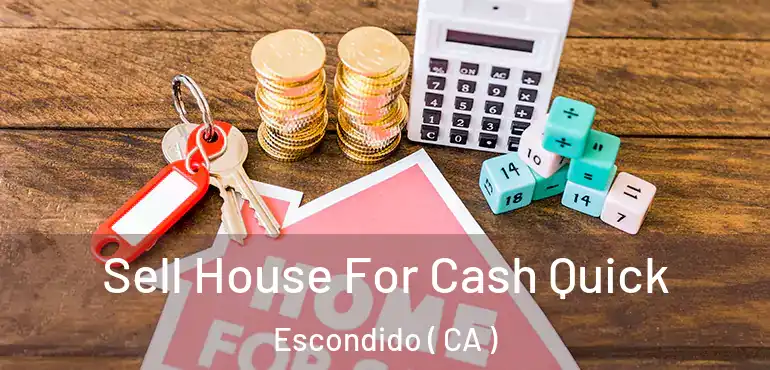  Sell House For Cash Quick Escondido ( CA )