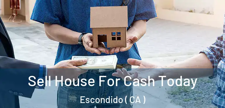  Sell House For Cash Today Escondido ( CA )