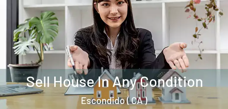  Sell House In Any Condition Escondido ( CA )