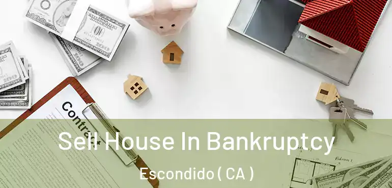  Sell House In Bankruptcy Escondido ( CA )
