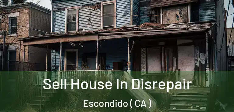  Sell House In Disrepair Escondido ( CA )