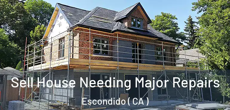  Sell House Needing Major Repairs Escondido ( CA )