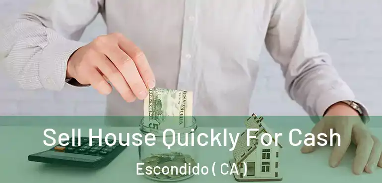  Sell House Quickly For Cash Escondido ( CA )