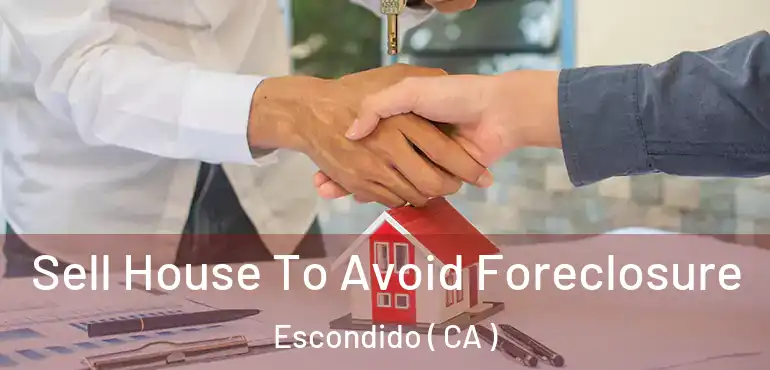  Sell House To Avoid Foreclosure Escondido ( CA )
