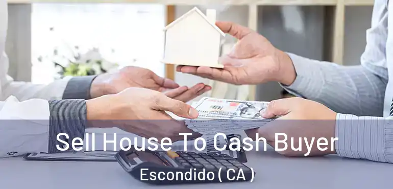  Sell House To Cash Buyer Escondido ( CA )