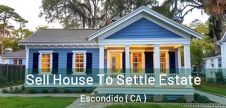  Sell House To Settle Estate Escondido ( CA )