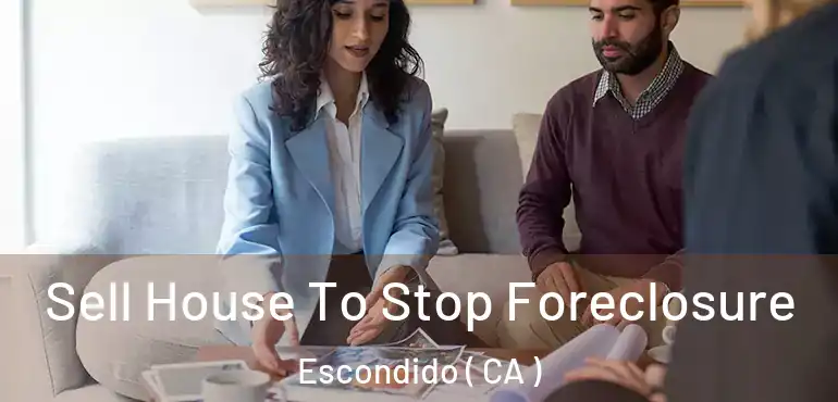  Sell House To Stop Foreclosure Escondido ( CA )
