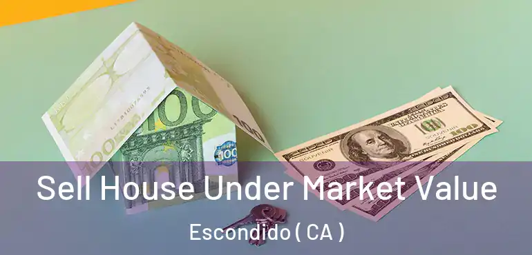  Sell House Under Market Value Escondido ( CA )