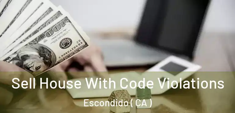  Sell House With Code Violations Escondido ( CA )