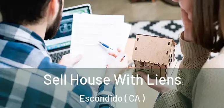  Sell House With Liens Escondido ( CA )