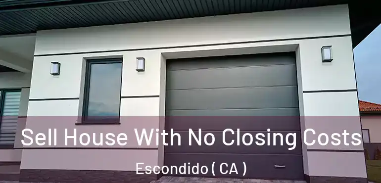  Sell House With No Closing Costs Escondido ( CA )