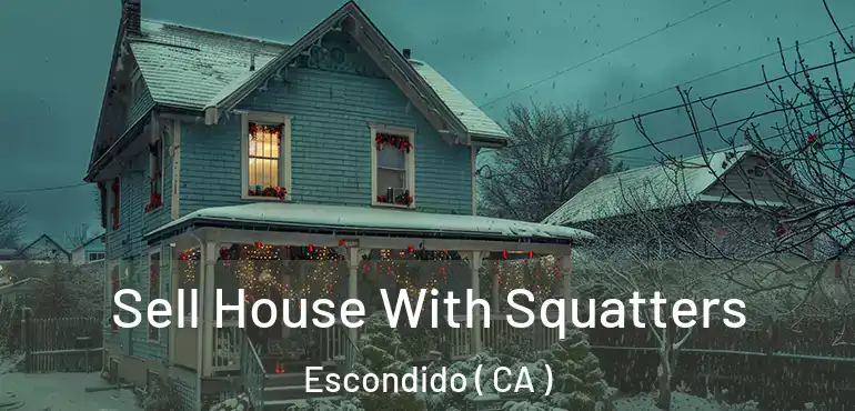  Sell House With Squatters Escondido ( CA )