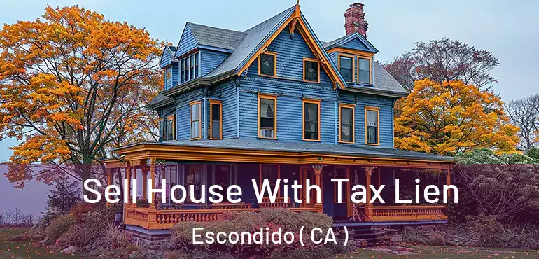  Sell House With Tax Lien Escondido ( CA )