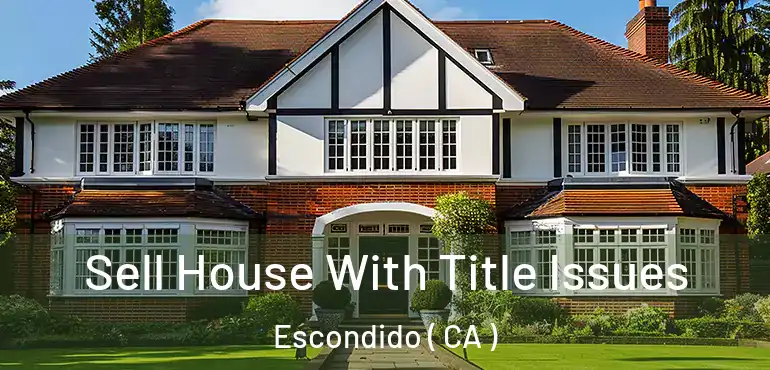  Sell House With Title Issues Escondido ( CA )