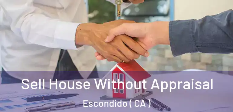  Sell House Without Appraisal Escondido ( CA )