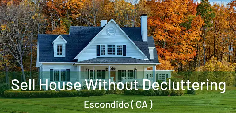  Sell House Without Decluttering Escondido ( CA )