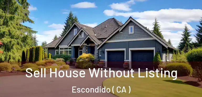  Sell House Without Listing Escondido ( CA )
