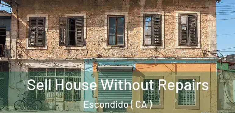  Sell House Without Repairs Escondido ( CA )