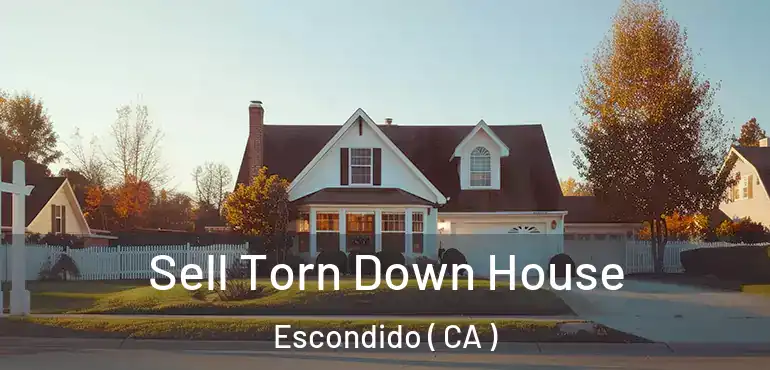  Sell Torn Down House Escondido ( CA )