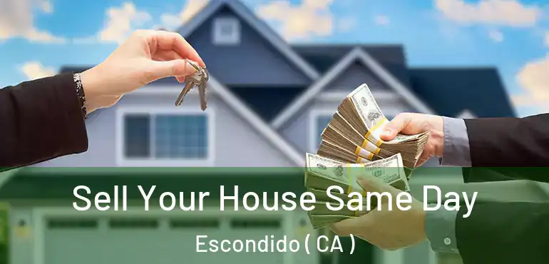  Sell Your House Same Day Escondido ( CA )