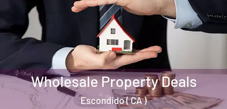  Wholesale Property Deals Escondido ( CA )