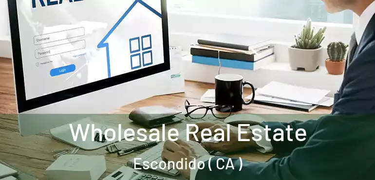  Wholesale Real Estate Escondido ( CA )